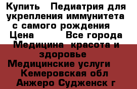 Купить : Педиатрия-для укрепления иммунитета(с самого рождения) › Цена ­ 100 - Все города Медицина, красота и здоровье » Медицинские услуги   . Кемеровская обл.,Анжеро-Судженск г.